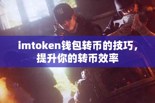 imtoken钱包转币的技巧，提升你的转币效率