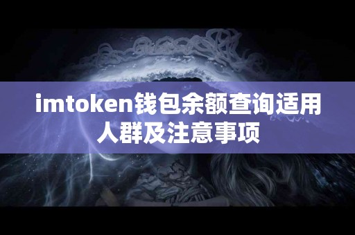 imtoken钱包余额查询适用人群及注意事项