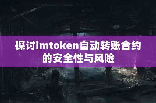 探讨imtoken自动转账合约的安全性与风险