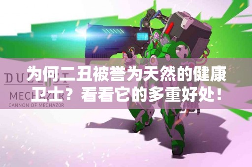 为何二丑被誉为天然的健康卫士？看看它的多重好处！