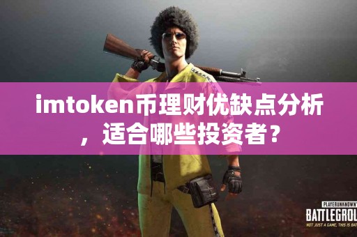 imtoken币理财优缺点分析，适合哪些投资者？