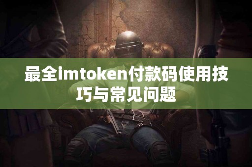 最全imtoken付款码使用技巧与常见问题