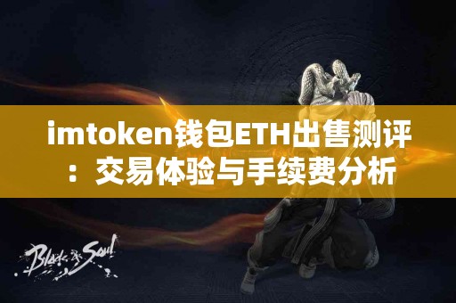 imtoken钱包ETH出售测评：交易体验与手续费分析