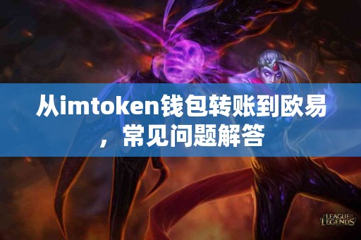 从imtoken钱包转账到欧易，常见问题解答