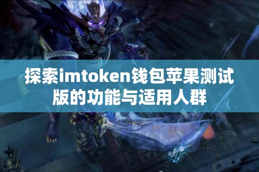 探索imtoken钱包苹果测试版的功能与适用人群