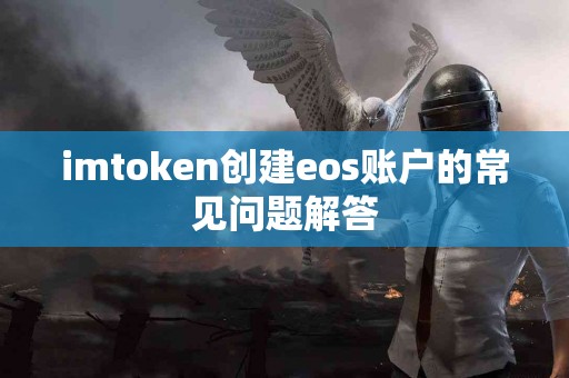 imtoken创建eos账户的常见问题解答