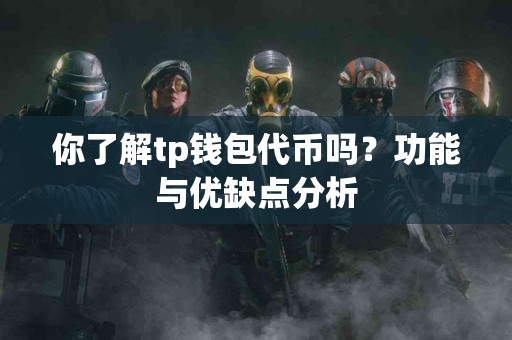 你了解tp钱包代币吗？功能与优缺点分析
