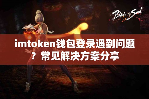imtoken钱包登录遇到问题？常见解决方案分享