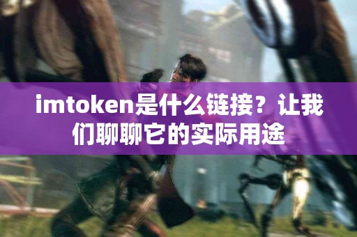 imtoken是什么链接？让我们聊聊它的实际用途
