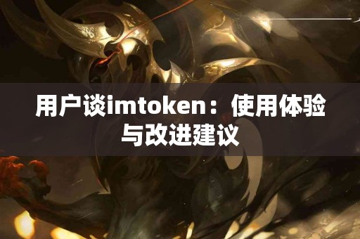 用户谈imtoken：使用体验与改进建议