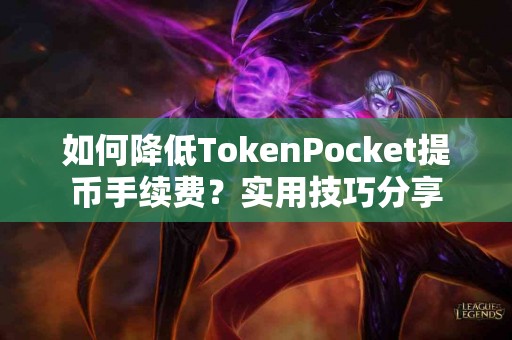 如何降低TokenPocket提币手续费？实用技巧分享