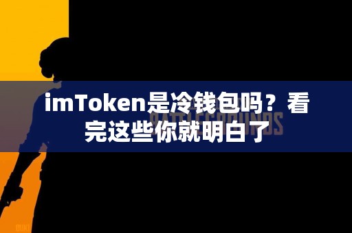 imToken是冷钱包吗？看完这些你就明白了