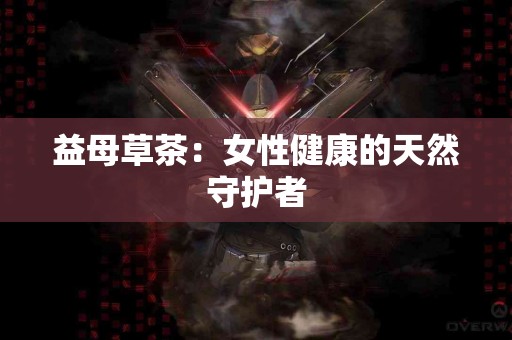 益母草茶：女性健康的天然守护者