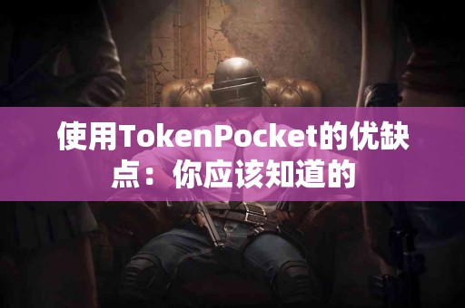 使用TokenPocket的优缺点：你应该知道的
