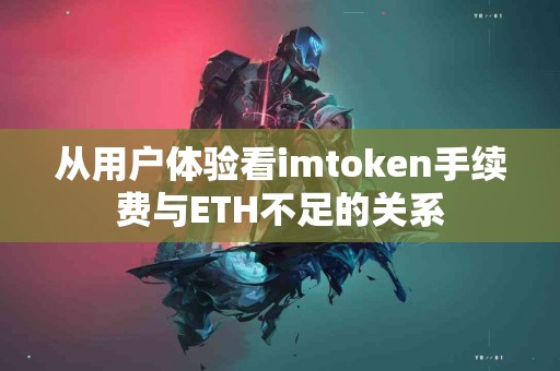 从用户体验看imtoken手续费与ETH不足的关系