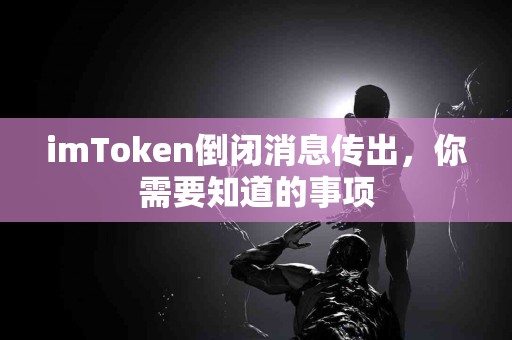 imToken倒闭消息传出，你需要知道的事项