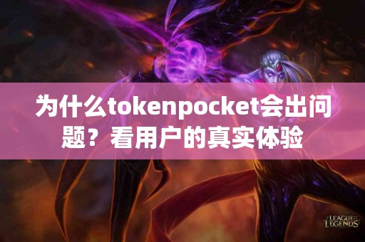 为什么tokenpocket会出问题？看用户的真实体验