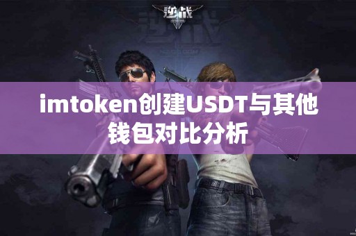imtoken创建USDT与其他钱包对比分析