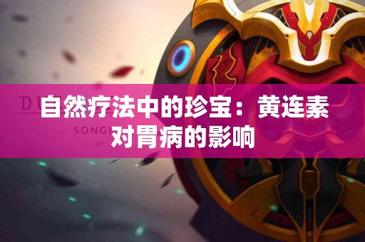 自然疗法中的珍宝：黄连素对胃病的影响