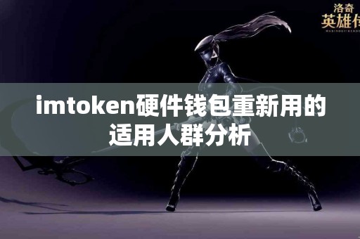 imtoken硬件钱包重新用的适用人群分析