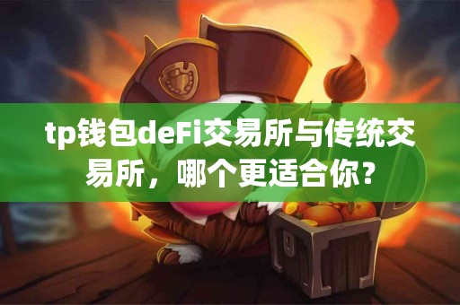 tp钱包deFi交易所与传统交易所，哪个更适合你？
