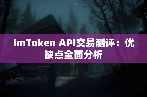 imToken API交易测评：优缺点全面分析