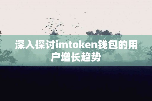 深入探讨imtoken钱包的用户增长趋势