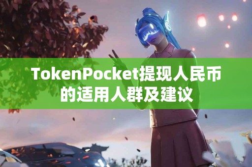 TokenPocket提现人民币的适用人群及建议