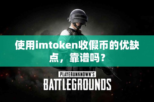 使用imtoken收假币的优缺点，靠谱吗？
