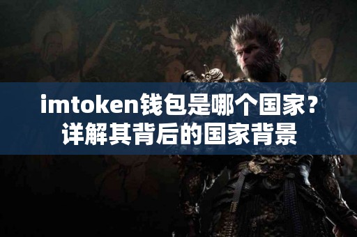 imtoken钱包是哪个国家？详解其背后的国家背景