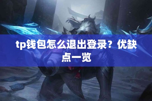 tp钱包怎么退出登录？优缺点一览