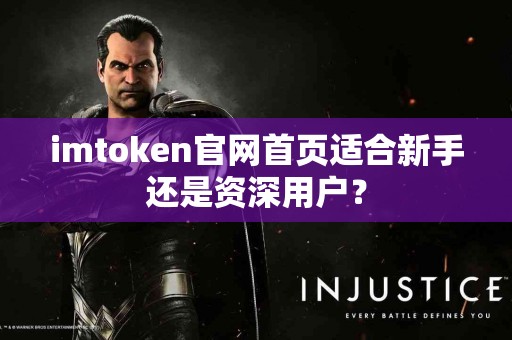 imtoken官网首页适合新手还是资深用户？