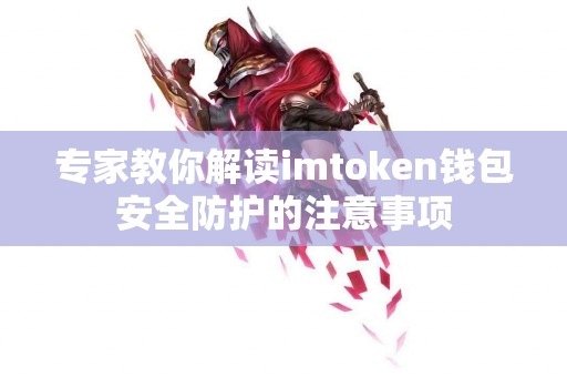 专家教你解读imtoken钱包安全防护的注意事项