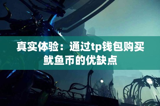 真实体验：通过tp钱包购买鱿鱼币的优缺点