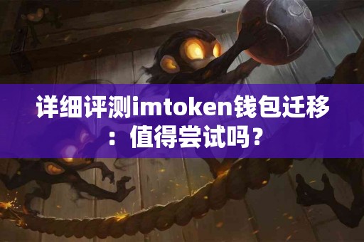 详细评测imtoken钱包迁移：值得尝试吗？