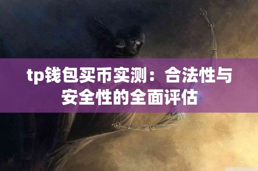tp钱包买币实测：合法性与安全性的全面评估