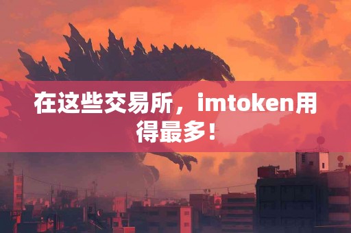 在这些交易所，imtoken用得最多！