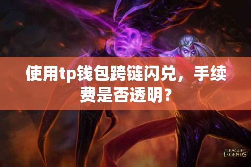 使用tp钱包跨链闪兑，手续费是否透明？