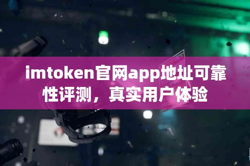 imtoken官网app地址可靠性评测，真实用户体验