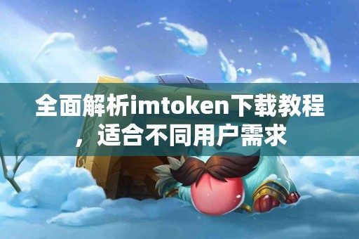 全面解析imtoken下载教程，适合不同用户需求