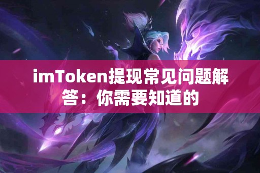 imToken提现常见问题解答：你需要知道的