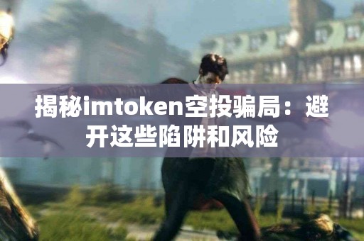 揭秘imtoken空投骗局：避开这些陷阱和风险