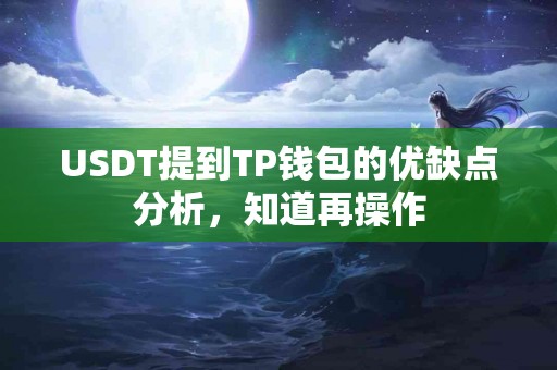 USDT提到TP钱包的优缺点分析，知道再操作