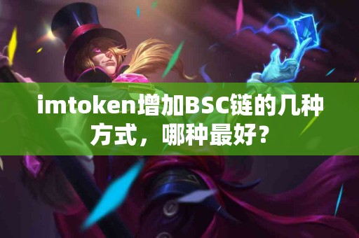imtoken增加BSC链的几种方式，哪种最好？