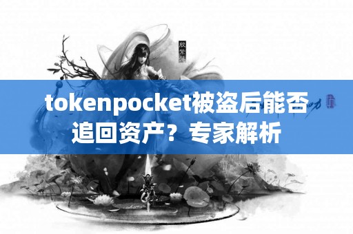 tokenpocket被盗后能否追回资产？专家解析