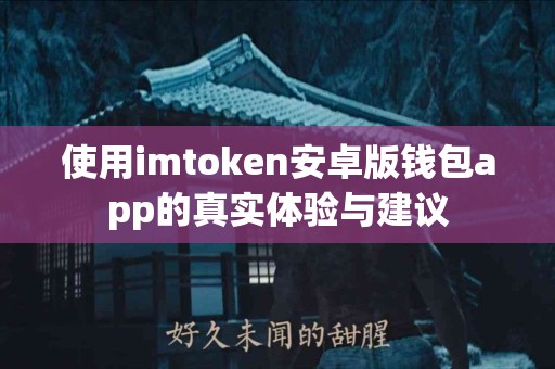 使用imtoken安卓版钱包app的真实体验与建议