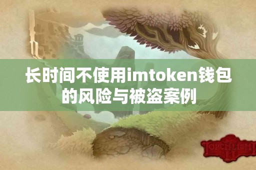 长时间不使用imtoken钱包的风险与被盗案例