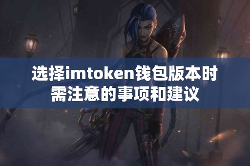 选择imtoken钱包版本时需注意的事项和建议