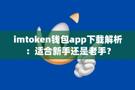imtoken钱包app下载解析：适合新手还是老手？
