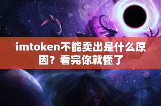 imtoken不能卖出是什么原因？看完你就懂了